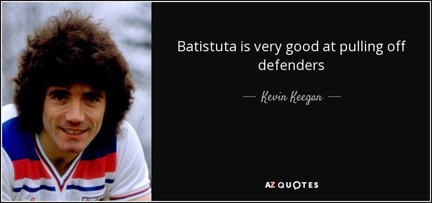 Batistuta is very good at pulling off defenders - Kevin Keegan