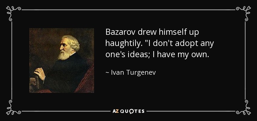 Bazarov drew himself up haughtily. 