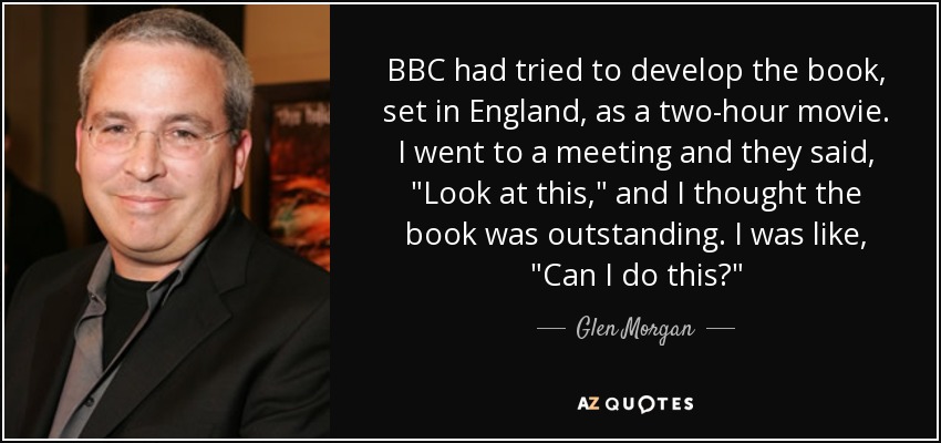 BBC had tried to develop the book, set in England, as a two-hour movie. I went to a meeting and they said, 