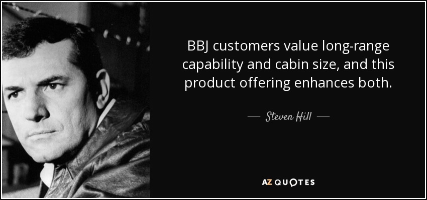BBJ customers value long-range capability and cabin size, and this product offering enhances both. - Steven Hill