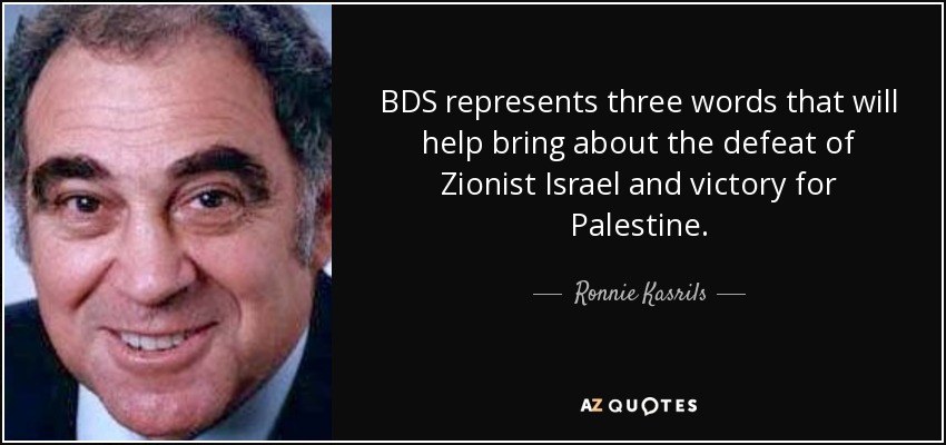 BDS represents three words that will help bring about the defeat of Zionist Israel and victory for Palestine. - Ronnie Kasrils