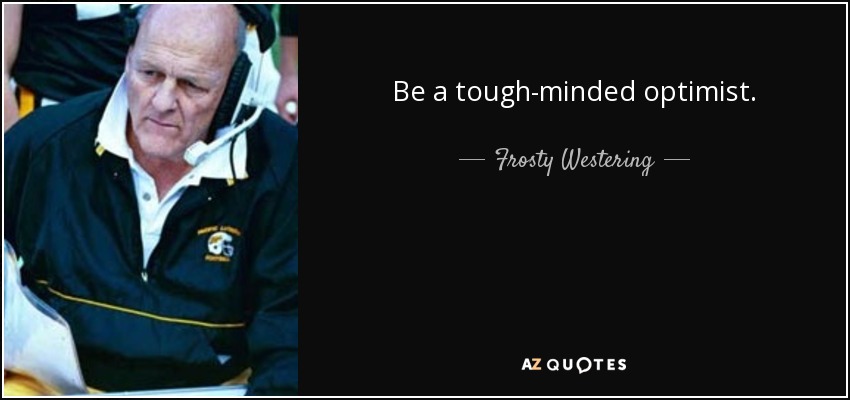 Frosty Westering quote: Be a tough-minded optimist.