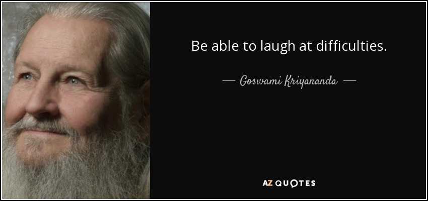 Be able to laugh at difficulties. - Goswami Kriyananda