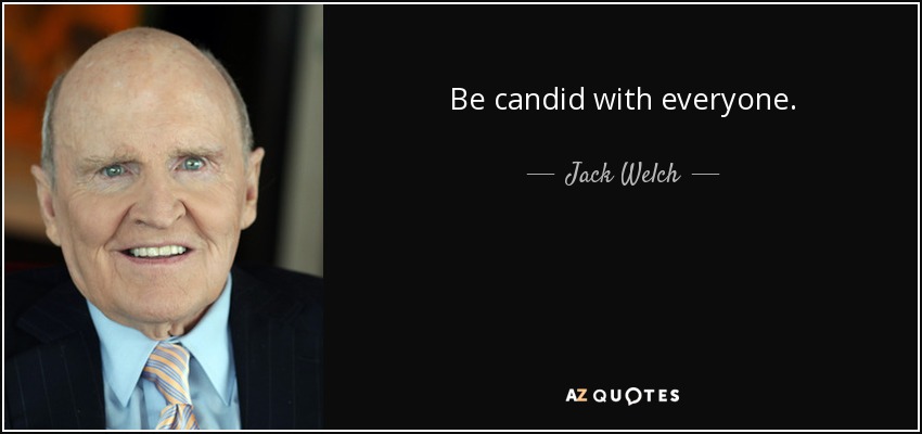 Be candid with everyone. - Jack Welch