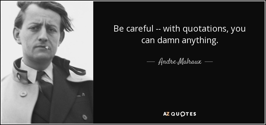 Be careful -- with quotations, you can damn anything. - Andre Malraux