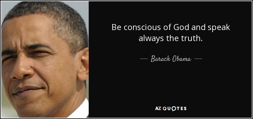 Be conscious of God and speak always the truth. - Barack Obama