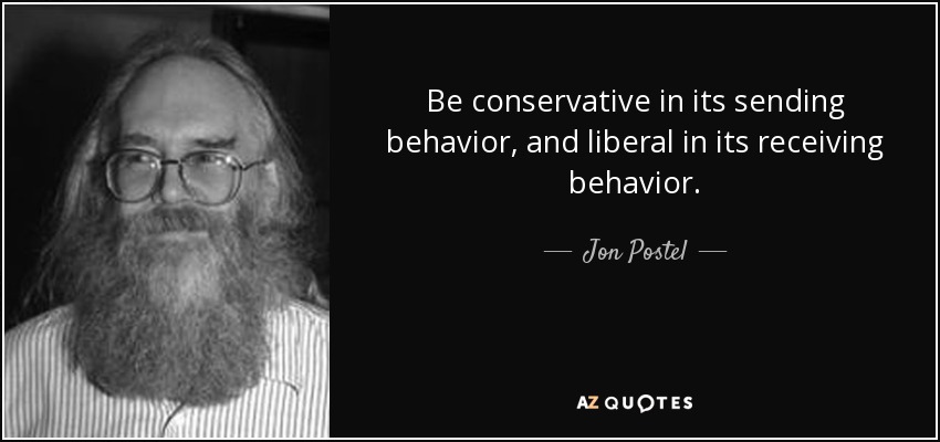 Be conservative in its sending behavior, and liberal in its receiving behavior. - Jon Postel