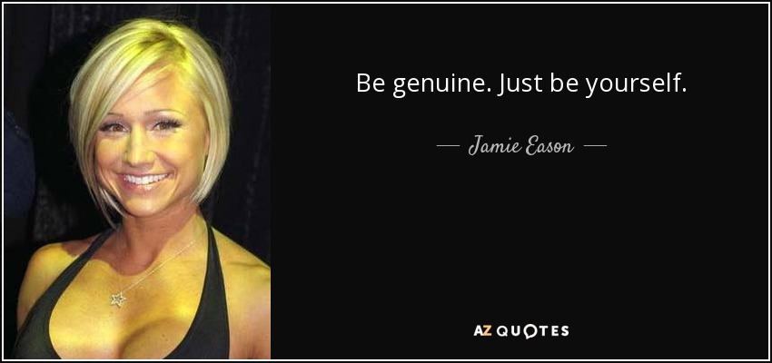 Be genuine. Just be yourself. - Jamie Eason