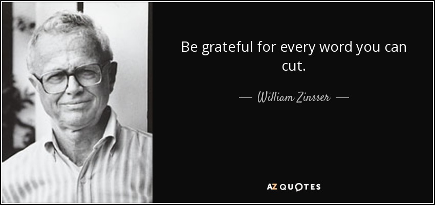 Be grateful for every word you can cut. - William Zinsser