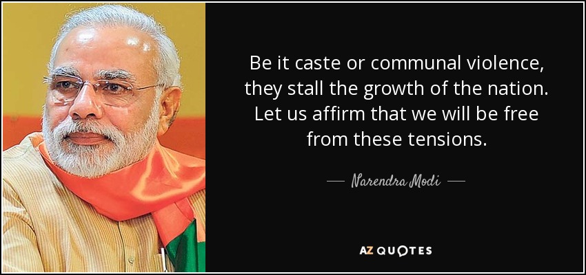 Be it caste or communal violence, they stall the growth of the nation. Let us affirm that we will be free from these tensions. - Narendra Modi