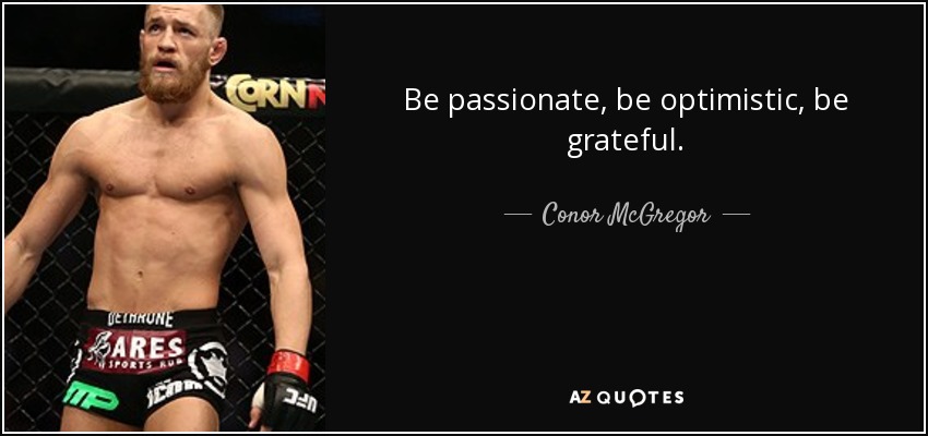 Be passionate, be optimistic, be grateful. - Conor McGregor