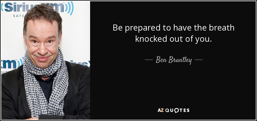 Be prepared to have the breath knocked out of you. - Ben Brantley