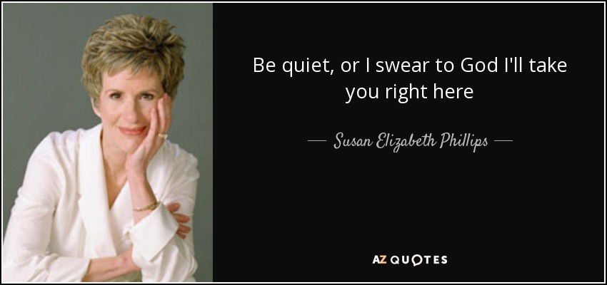 Be quiet, or I swear to God I'll take you right here - Susan Elizabeth Phillips