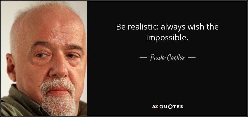 Be realistic: always wish the impossible. - Paulo Coelho