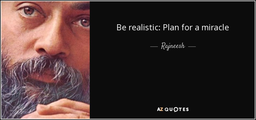 Be realistic: Plan for a miracle - Rajneesh