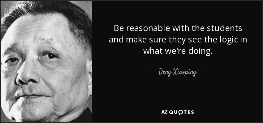Be reasonable with the students and make sure they see the logic in what we're doing. - Deng Xiaoping