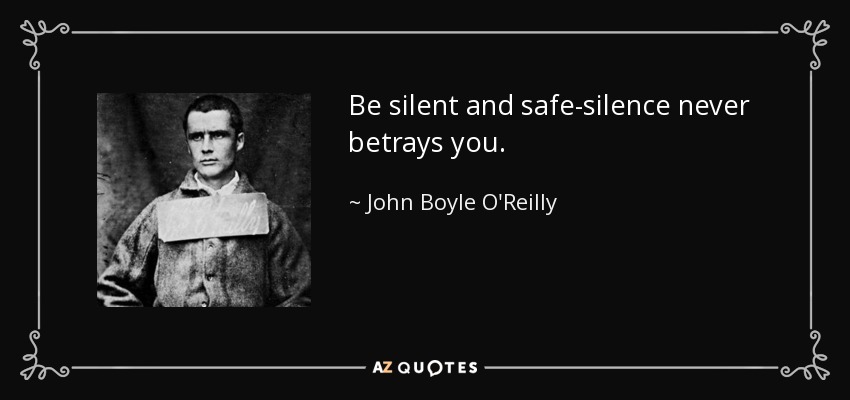 Be silent and safe-silence never betrays you. - John Boyle O'Reilly