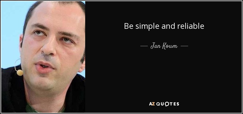 Be simple and reliable - Jan Koum