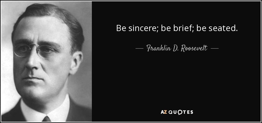 Be sincere; be brief; be seated. - Franklin D. Roosevelt