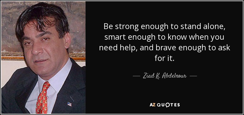 Ziad K Abdelnour Quote Be Strong Enough To Stand Alone Smart Enough To Know