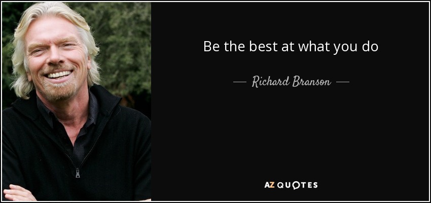 Be the best at what you do - Richard Branson