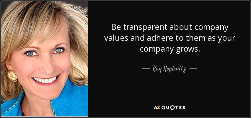 Be transparent about company values and adhere to them as your company grows. - Kay Koplovitz