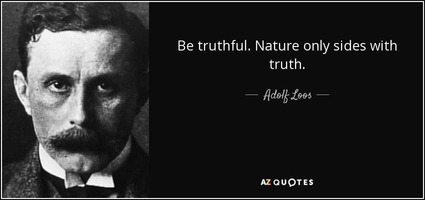 Be truthful. Nature only sides with truth. - Adolf Loos