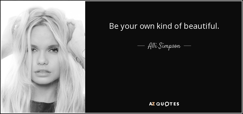 Be your own kind of beautiful. - Alli Simpson