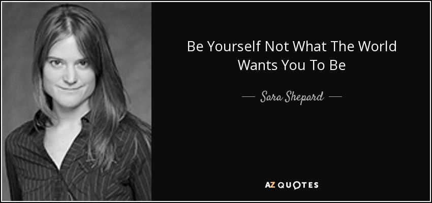 Be Yourself Not What The World Wants You To Be - Sara Shepard
