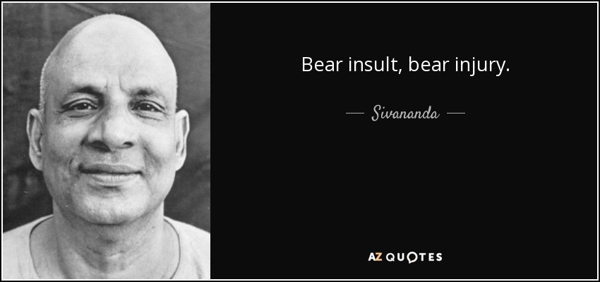 Bear insult, bear injury. - Sivananda