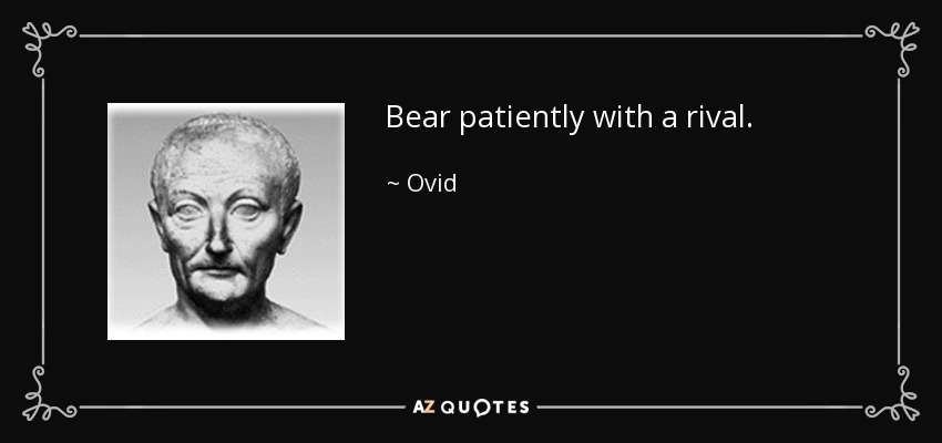 Bear patiently with a rival. - Ovid