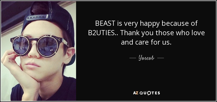 BEAST is very happy because of B2UTIES.. Thank you those who love and care for us. - Yoseob