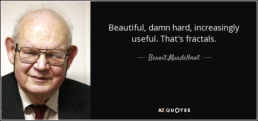 Beautiful, damn hard, increasingly useful. That's fractals. - Benoit Mandelbrot