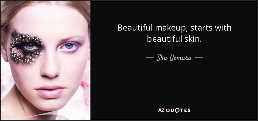 Beautiful makeup, starts with beautiful skin. - Shu Uemura