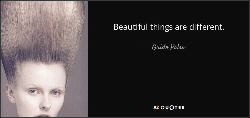 Beautiful things are different. - Guido Palau