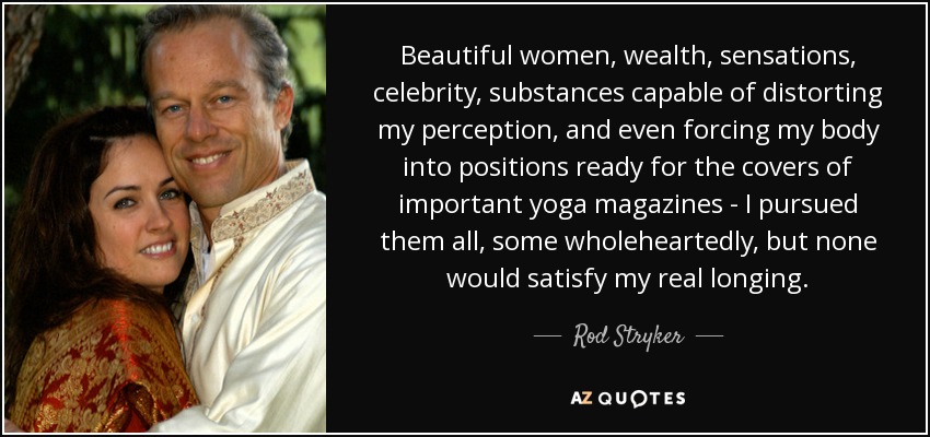 Rod Stryker Quote Beautiful Women Wealth Sensations Celebrity Substances Capable Of Distorting My
