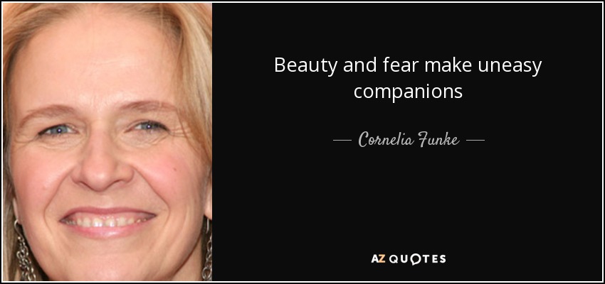 Beauty and fear make uneasy companions - Cornelia Funke