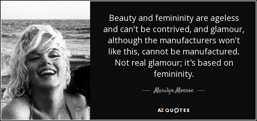 Marilyn Monroe quote: Beauty and femininity are ageless and can't be contrived, and...