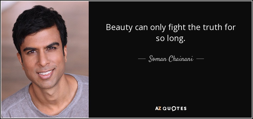 Beauty can only fight the truth for so long. - Soman Chainani