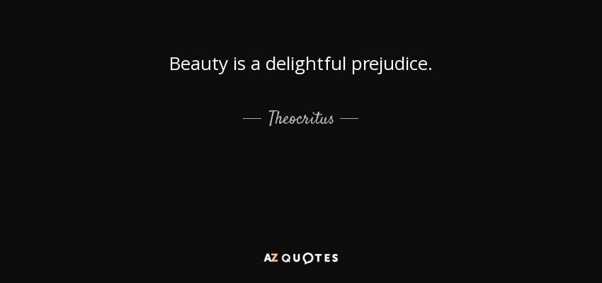 Beauty is a delightful prejudice. - Theocritus