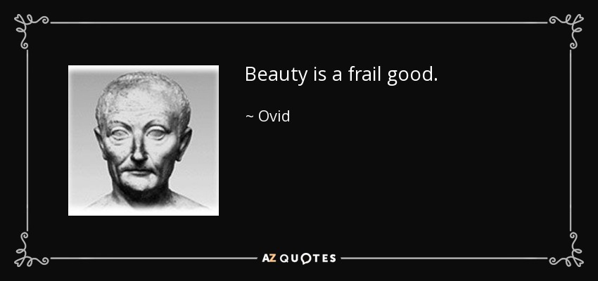 Beauty is a frail good. - Ovid