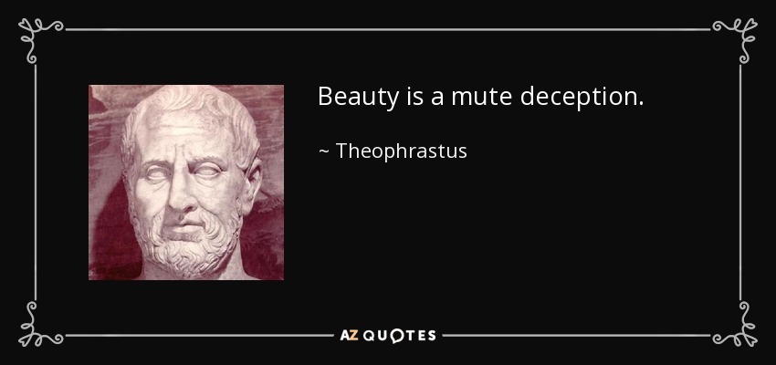 Beauty is a mute deception. - Theophrastus
