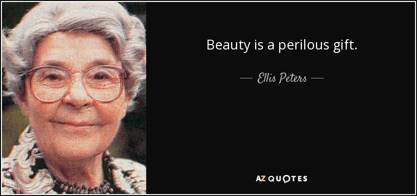 Beauty is a perilous gift. - Ellis Peters