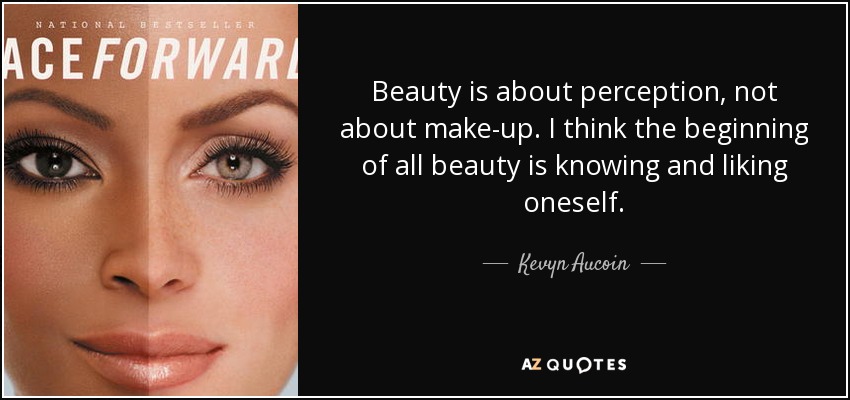 Beauty is about perception, not about make-up. I think the beginning of all beauty is knowing and liking oneself. - Kevyn Aucoin