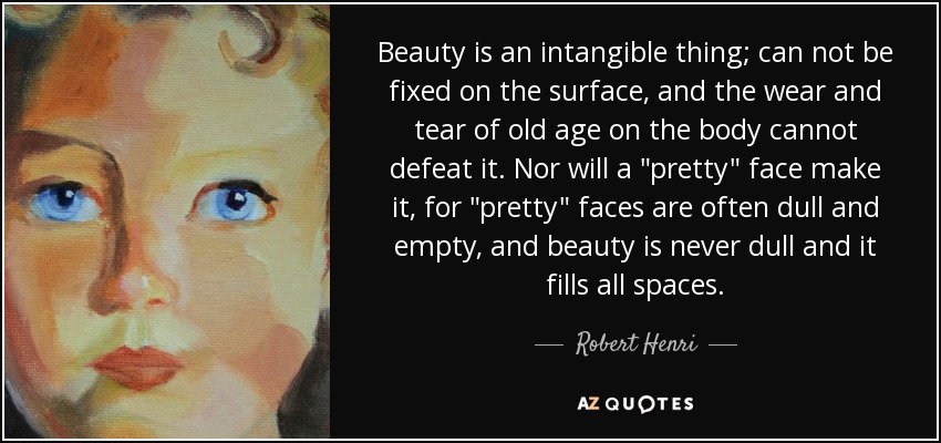 Beauty is an intangible thing; can not be fixed on the surface, and the wear and tear of old age on the body cannot defeat it. Nor will a 
