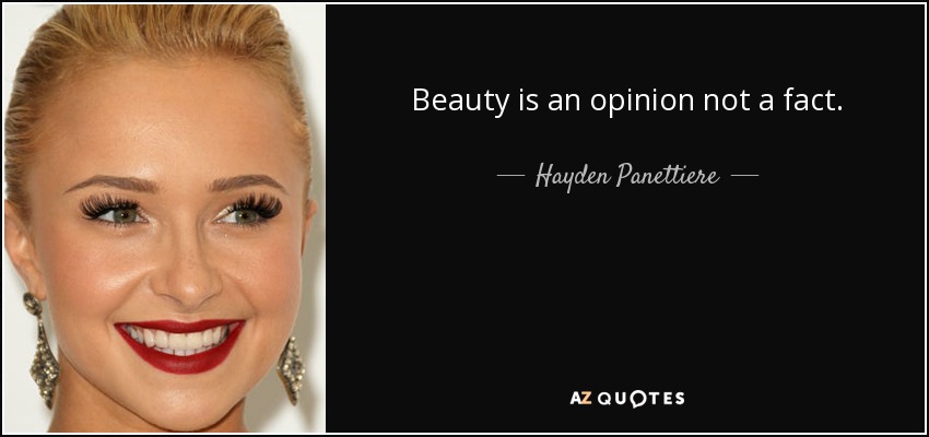 Beauty is an opinion not a fact. - Hayden Panettiere