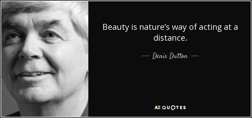 Beauty is nature’s way of acting at a distance. - Denis Dutton