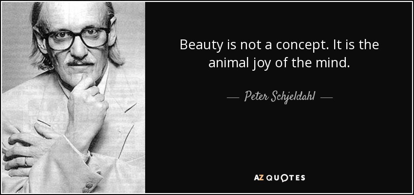 Beauty is not a concept. It is the animal joy of the mind. - Peter Schjeldahl