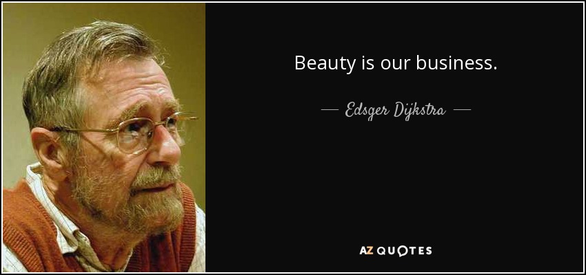 Beauty is our business. - Edsger Dijkstra