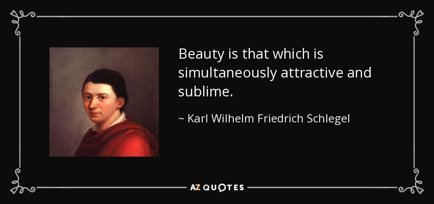 Beauty is that which is simultaneously attractive and sublime. - Karl Wilhelm Friedrich Schlegel